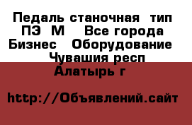 Педаль станочная  тип ПЭ 1М. - Все города Бизнес » Оборудование   . Чувашия респ.,Алатырь г.